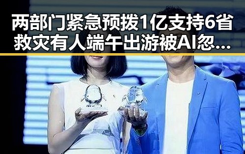 两部门紧急预拨1亿支持6省救灾有人端午出游被AI忽悠白花1000块