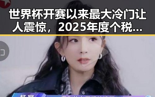 世界杯开赛以来最大冷门让人震惊，2025年度个税汇算两种情况要注意