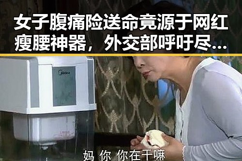 女子腹痛险送命竟源于网红瘦腰神器，外交部呼吁尽早恢复霍尔木兹海峡自由通行