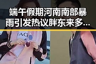 端午假期河南南部暴雨引发热议胖东来多款热自营产品降价黑料吃瓜网曝一区二区成焦点