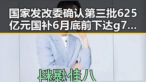 国家发改委确认第三批625亿元国补6月底前下达 g7峰会私下都聊啥引发关注