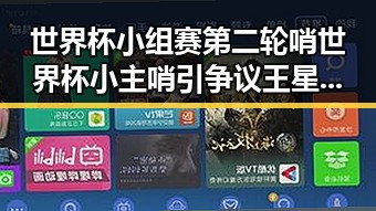 世界杯小组赛第二轮哨世界杯小主哨引争议 王星昊连胜韩国三将成为焦点