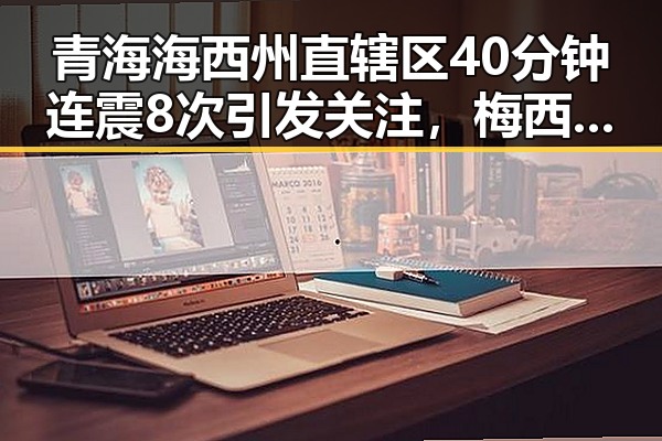 青海海西州直辖区40分钟连震8次引发关注，梅西帽子戏法并列世界杯射手王成焦点