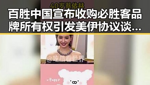 百胜中国宣布收购必胜客品牌所有权引发美伊协议谈判进入第二阶段的关注