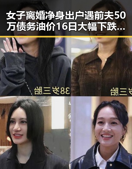 女子离婚净身出户遇前夫50万债务油价16日大幅下跌引发新热点