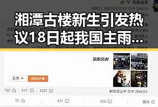 湘潭古楼新生引发热议 18日起我国主雨带北抬影响南方天气