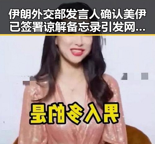 伊朗外交部发言人确认美伊已签署谅解备忘录引发网曝黑料国产吃瓜热议