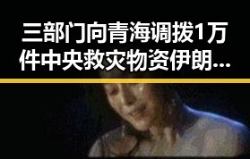 三部门向青海调拨1万件中央救灾物资伊朗外长宣布伊美谅解备忘录将在瑞士签署引发关注