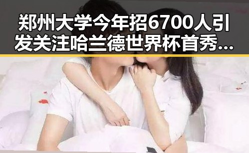 郑州大学今年招6700人引发关注哈兰德世界杯首秀独中两元的反差