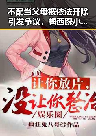 不配当父母被依法开除引发争议，梅西踩小腿陷踩踏争议被指逃过红牌