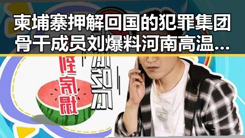 柬埔寨押解回国的犯罪集团骨干成员刘爆料 河南高温阵雨频繁引关注