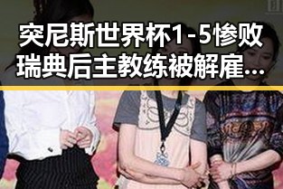 突尼斯世界杯1-5惨败瑞典后主教练被解雇，另一方面医保局曝光用人单位未及时发放生育津贴引发关注