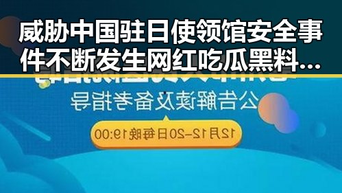 威胁中国驻日使领馆安全事件不断发生 网红吃瓜黑料网红被警方双视角解读陷入转账骗局