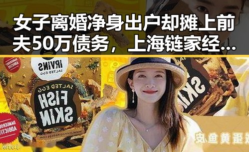 女子离婚净身出户却摊上前夫50万债务，上海链家经纪人吴某雄被永不录用黑料曝光