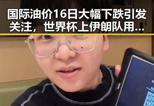 国际油价16日大幅下跌引发关注，世界杯上伊朗队用特殊方式纪念168名儿童