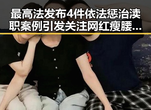 最高法发布4件依法惩治渎职案例引发关注 网红瘦腰神器成女子腹痛的元凶