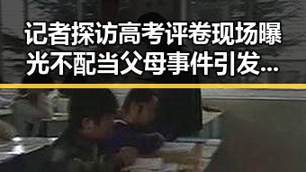 记者探访高考评卷现场曝光不配当父母事件引发网络热议