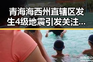 青海海西州直辖区发生4级地震引发关注，国家发改委提前下达625亿国补引发吃瓜热潮