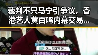 裁判不只马宁引争议,香港艺人黄百鸣内幕交易获刑五个月引发关注