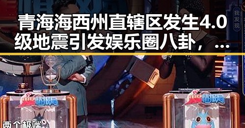 青海海西州直辖区发生4.0级地震引发娱乐圈八卦,网红买西班牙胜佛遭赔光本钱