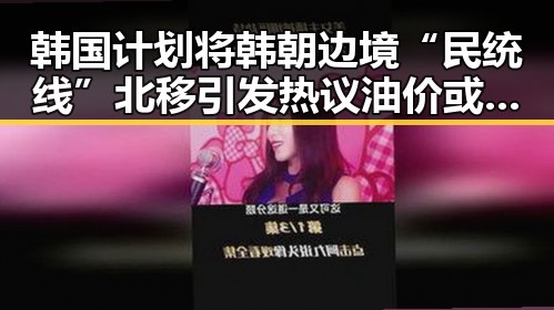 韩国计划将韩朝边境“民统线”北移引发热议油价或迎年内第三降成为焦点