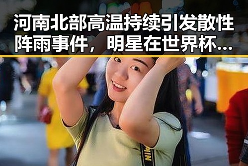 河南北部高温持续引发散性阵雨事件,明星在世界杯上这样纪念168名儿童引发关注