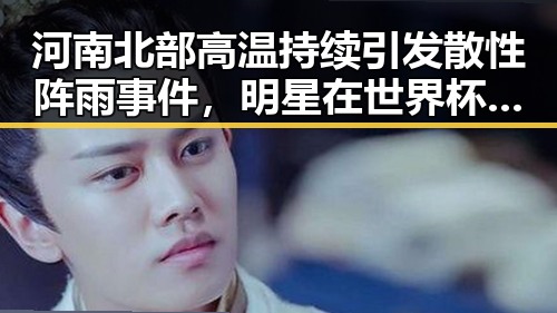 河南北部高温持续引发散性阵雨事件,明星在世界杯上这样纪念168名儿童引发关注