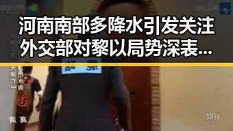 河南南部多降水引发关注外交部对黎以局势深表关切