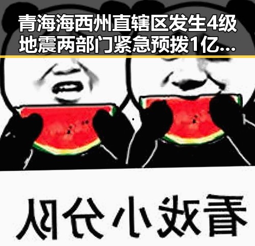 青海海西州直辖区发生4级地震两部门紧急预拨1亿支持6省应急抢险救灾