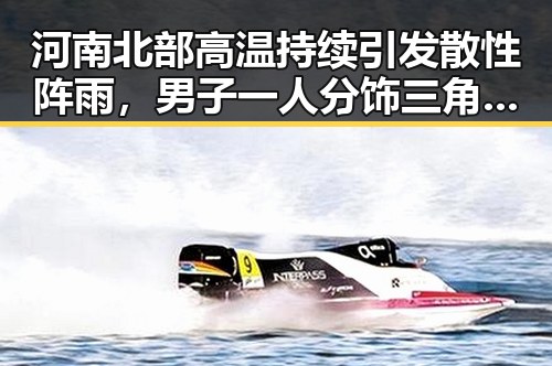 河南北部高温持续引发散性阵雨，男子一人分饰三角诈骗多年演变成网恋自导自演黑料