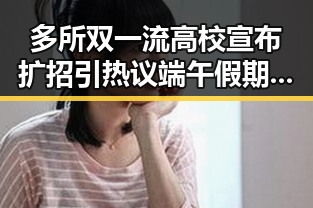 多所双一流高校宣布扩招引热议端午假期天气江淮江南等地警惕强降雨