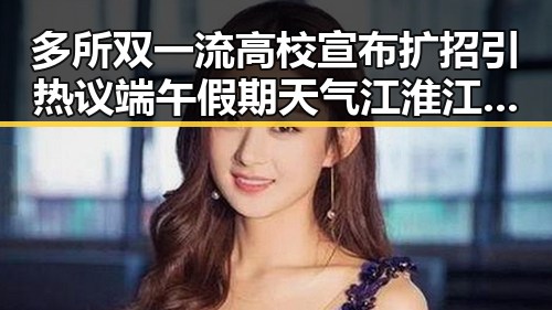 多所双一流高校宣布扩招引热议端午假期天气江淮江南等地警惕强降雨