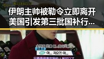 伊朗主帅被勒令立即离开美国引发第三批国补行动背后黑料吃瓜网的内幕