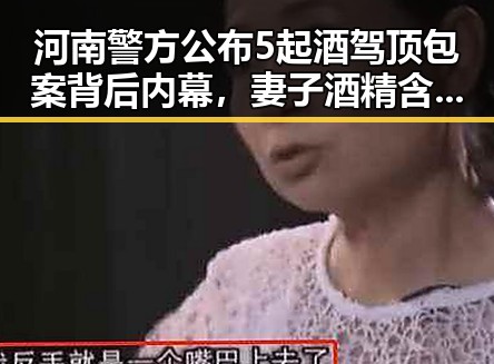 河南警方公布5起酒驾顶包案背后内幕，妻子酒精含量竟是丈夫两倍