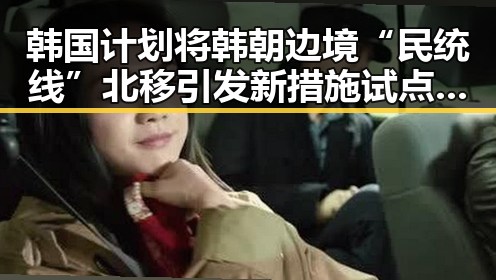 韩国计划将韩朝边境“民统线”北移引发新措施试点背后暗藏的黑料吃瓜网故事