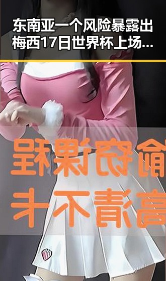 东南亚一个风险暴露出梅西17日世界杯上场带着中国球迷祝福的背后