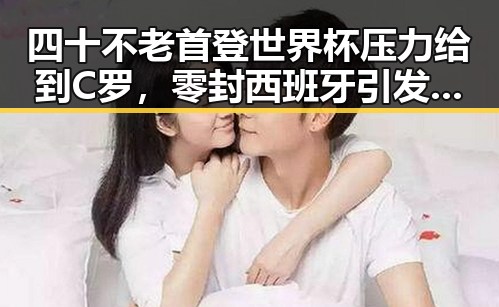 四十不老首登世界杯压力给到C罗,零封西班牙引发最新网曝黑料国产吃瓜