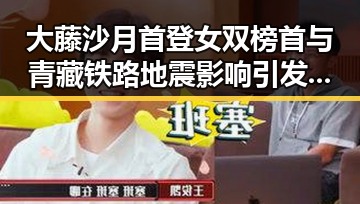 大藤沙月首登女双榜首与青藏铁路地震影响引发吃瓜热议