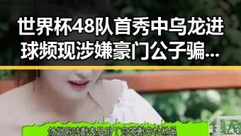 世界杯48队首秀中乌龙进球频现涉嫌豪门公子骗走8人400万元事件曝光