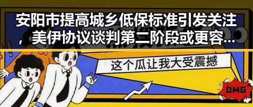 安阳市提高城乡低保标准引发关注，美伊协议谈判第二阶段或更容易推进