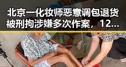 北京一化妆师恶意调包退货被刑拘涉嫌多次作案，12岁男孩在高速路狂飙6小时引发关注
