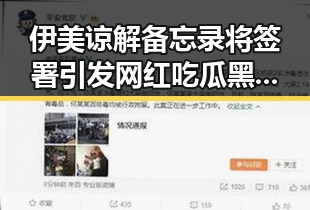 伊美谅解备忘录将签署引发网红吃瓜黑料网关注,60天谈判窗口期开启背后真相