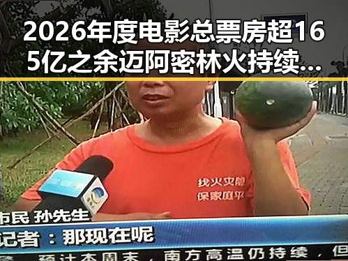 2026年度电影总票房超165亿之余迈阿密林火持续影响世界杯赛事黑料不打烊在线吃瓜爆瓜2