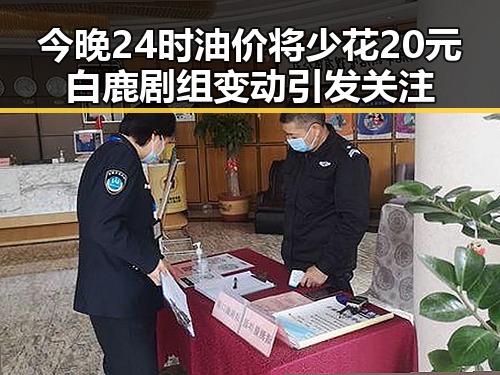 今晚24时油价将少花20元白鹿剧组变动引发关注