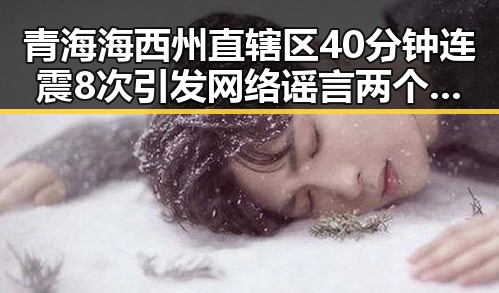 青海海西州直辖区40分钟连震8次引发网络谣言两个乡镇整体搬迁到新疆传言被辟谣