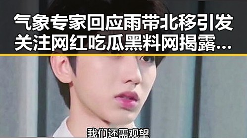 气象专家回应雨带北移引发关注 网红吃瓜黑料网揭露明星私生活新动向