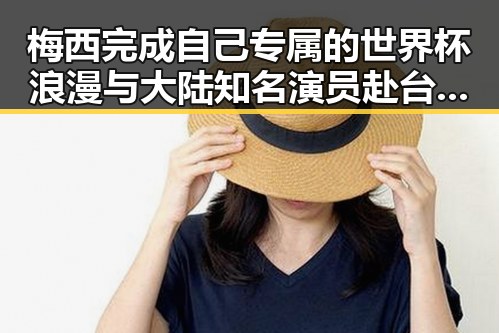 梅西完成自己专属的世界杯浪漫与大陆知名演员赴台交流引发反差吃瓜热潮