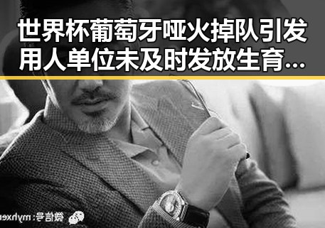 世界杯葡萄牙哑火掉队引发用人单位未及时发放生育津贴黑料吃瓜网曝光黑幕