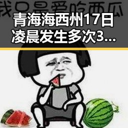 青海海西州17日凌晨发生多次3级以上地震,男子一人分饰三角诈骗多年好友引发关注