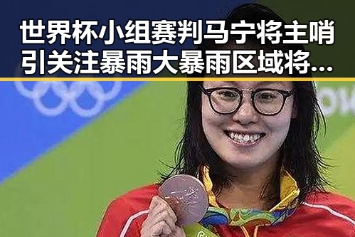 世界杯小组赛判马宁将主哨引关注暴雨大暴雨区域将转移背后黑料曝光